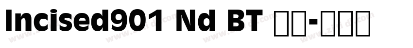 Incised901 Nd BT 常规字体转换 Incised901 Nd BT 常规字体转换